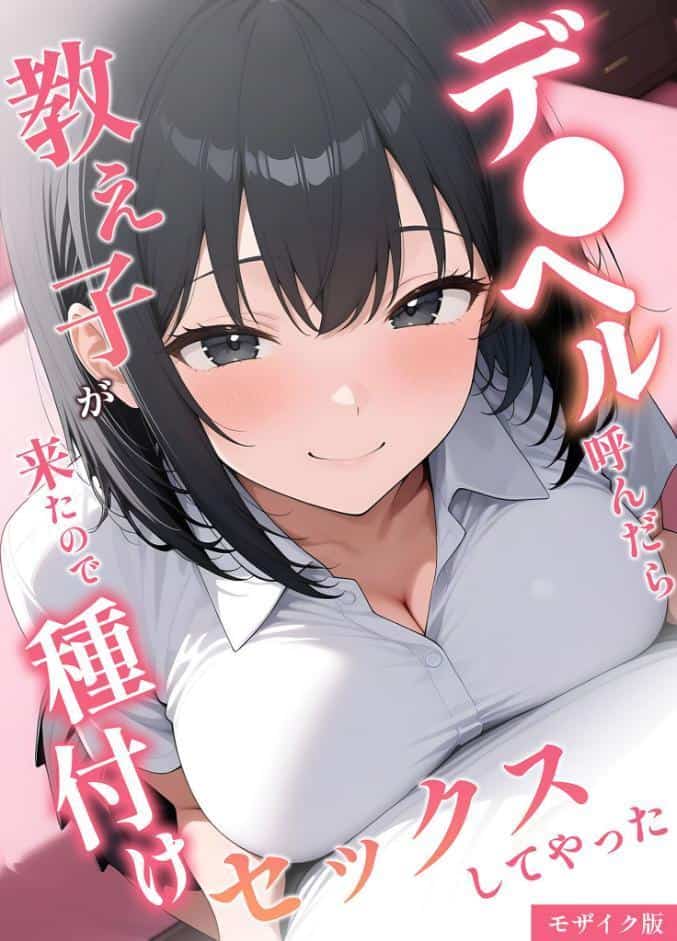 デ●ヘル呼んだら教え子が来たので種付けセックスしてやった モザイク版